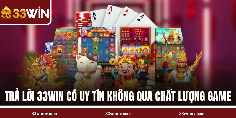 Trả lời 33WIN có uy tín không qua chất lượng game