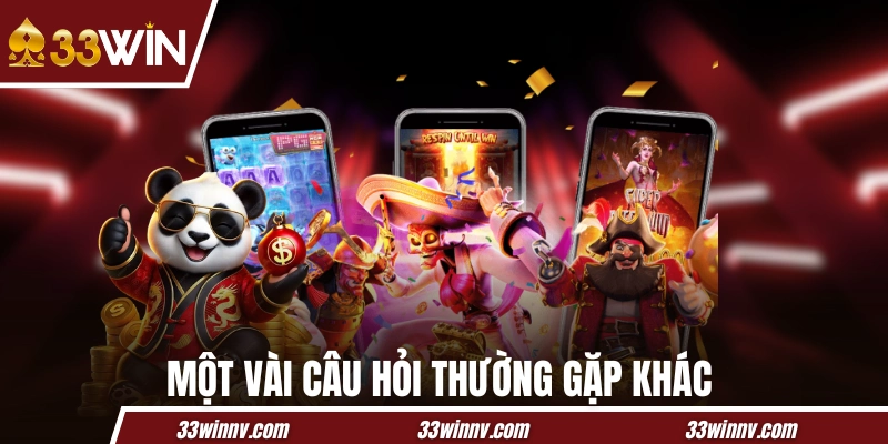 Một vài câu hỏi thường gặp khác liên quan đến 33WIN 