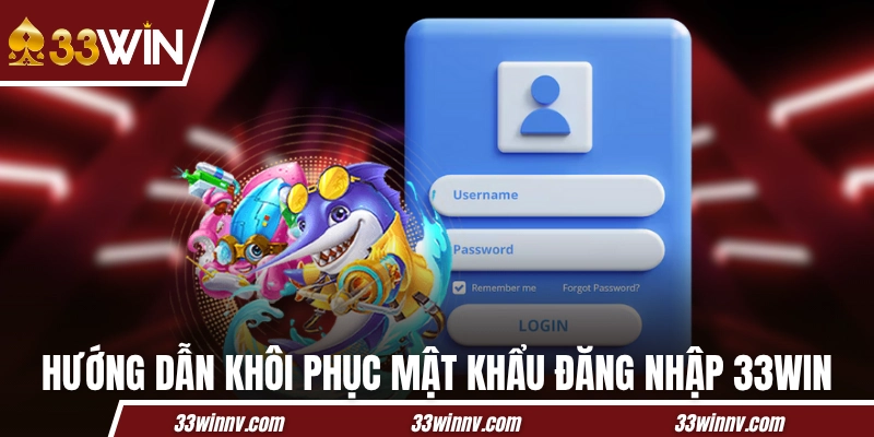 Hướng dẫn khôi phục mật khẩu đăng nhập 33WIN