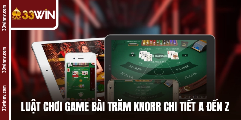 Luật chơi game bài Trăm Knorr chi tiết A đến Z