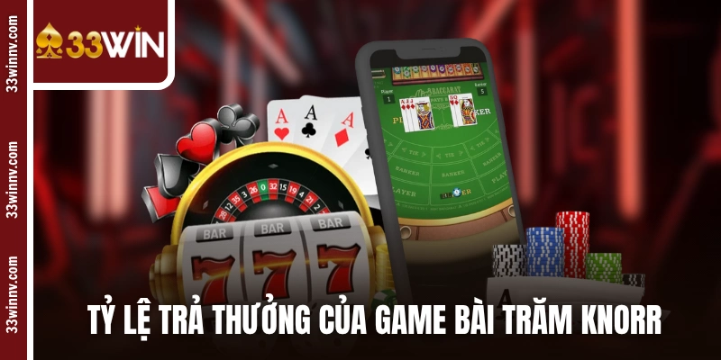 Tỷ lệ trả thưởng của game bài Trăm Knorr