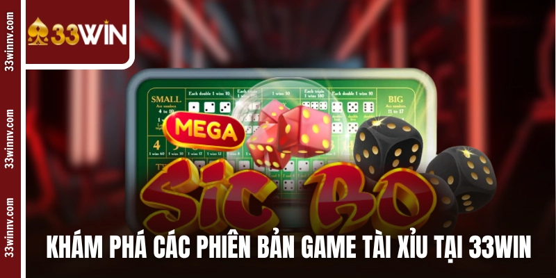 Khám phá các phiên bản game Tài Xỉu tại 33WIN