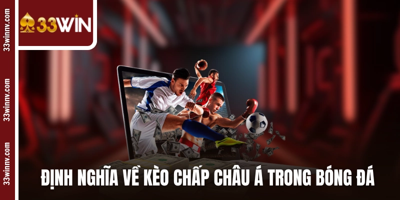 Định nghĩa dễ hiểu về kèo chấp châu Á trong bóng đá