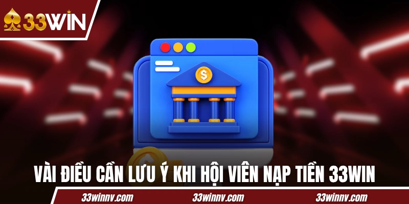 Vài điều cần lưu ý khi hội viên nạp tiền 33WIN