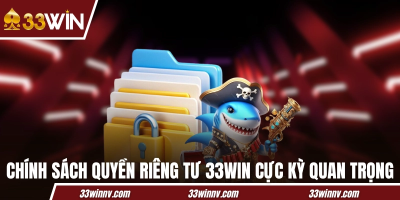 Chính sách quyền riêng tư 33WIN cực kỳ quan trọng