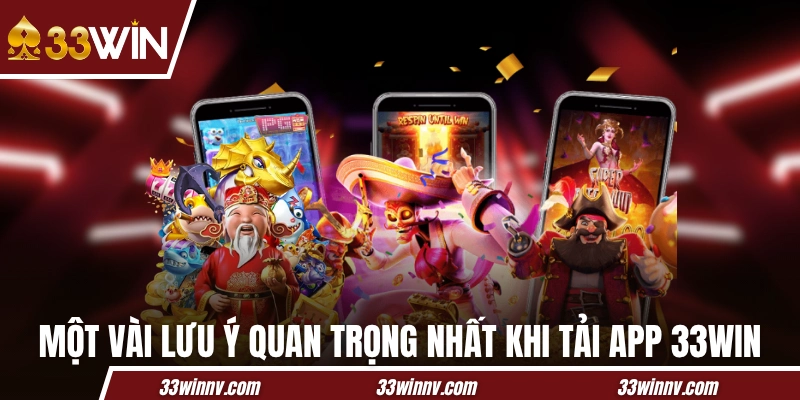 Một vài lưu ý quan trọng nhất khi tải app 33WIN