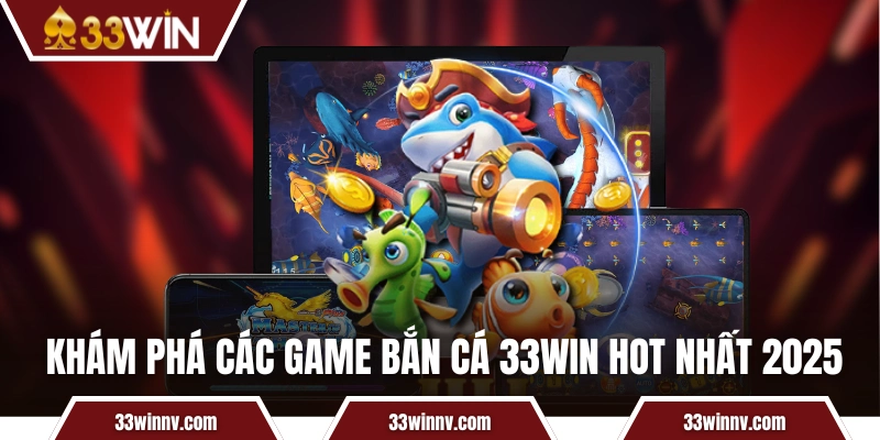 Khám phá các game bắn cá 33WIN hot nhất 2025