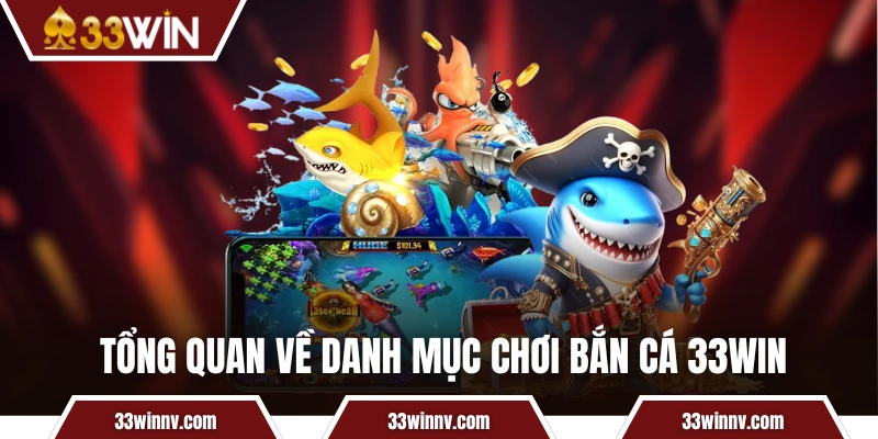 Tổng quan về danh mục chơi bắn cá 33WIN