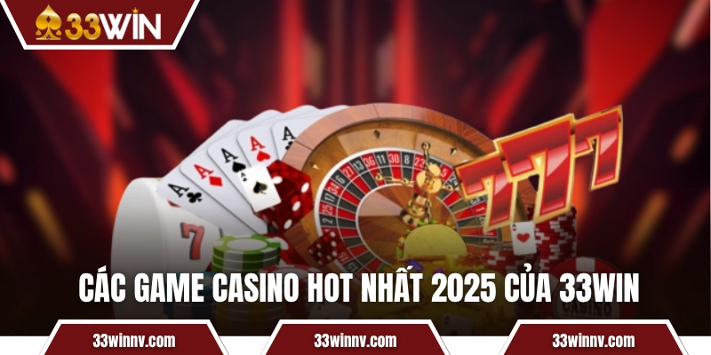 Các game casino hot nhất 2025 của 33WIN