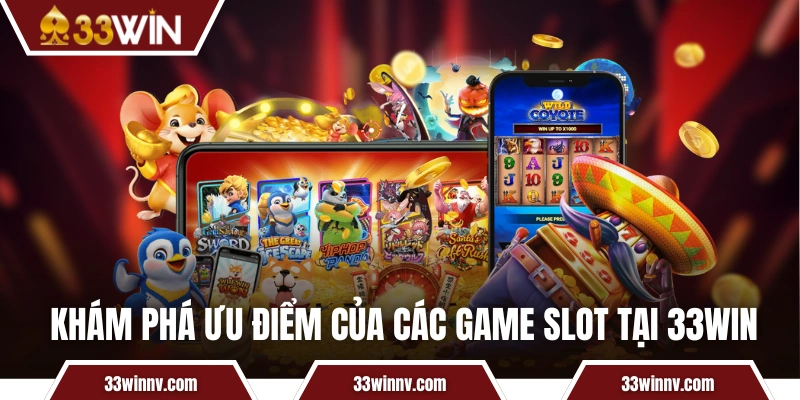 Khám phá những ưu điểm của các game slot tại 33WIN